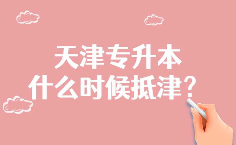 天津专升本在外考生最晚什么时候抵津？