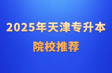 2025年天津专升本院校推荐