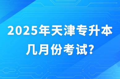 2025年天津专升本几月份考试?