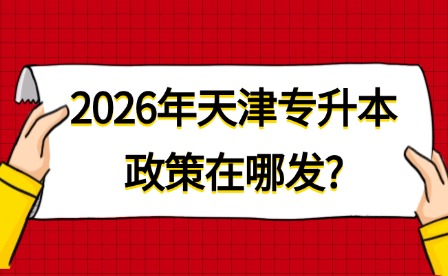 2026年天津专升本政策在哪发?