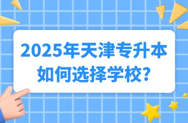 2025年天津专升本如何选择学校?