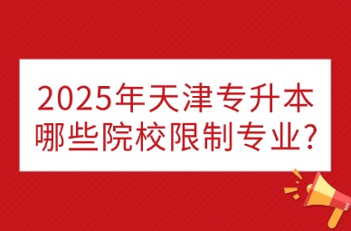 2025年天津专升本哪些院校限制专业?