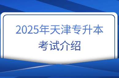2025年天津专升本考试介绍