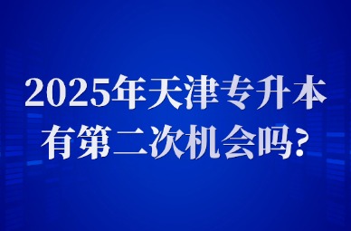 2025年天津专升本有第二次机会吗?