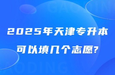 2025年天津专升本可以填几个志愿?