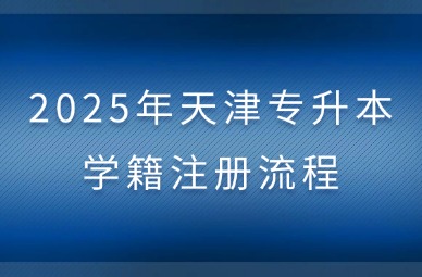2025年天津专升本学籍注册流程