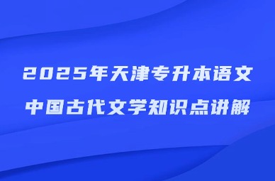 2025年天津专升本语文中国古代文学知识点讲解