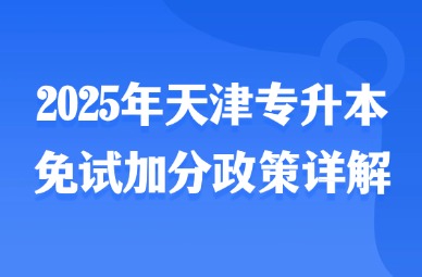 2025年天津专升本免试加分政策详解