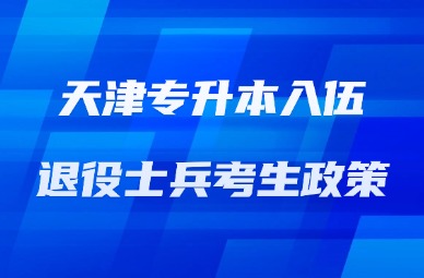 2025年天津专升本入伍退役士兵考生政策