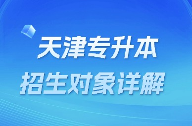 2025年天津专升本招生对象详解