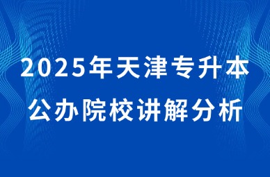 2025年天津专升本公办院校讲解分析