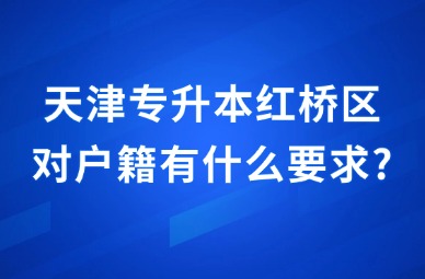 2025年天津专升本红桥区对户籍有什么要求?