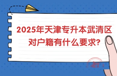 2025年天津专升本武清区对户籍有什么要求?