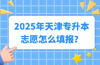 2025年天津专升本志愿怎么填报？