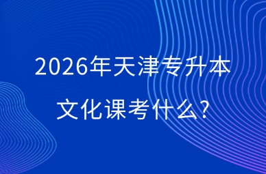 2026年天津专升本文化课考什么?