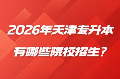 2026年天津专升本有哪些院校招生?